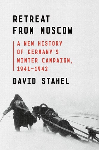 Retreat from Moscow A New History of Germany's Winter Campaign, 1941-1942