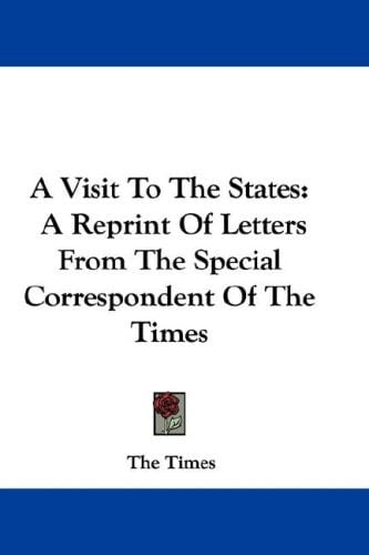 A Visit To The States: A Reprint Of Letters From The Special Correspondent Of The Times