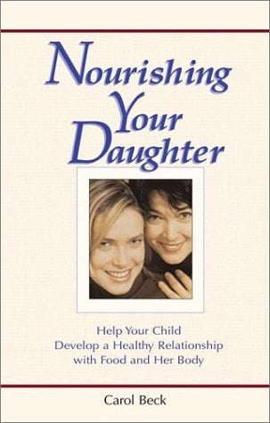 Nourishing Your Daughter Help Your Child Develop a Healthy Relationship with Food and Her Body