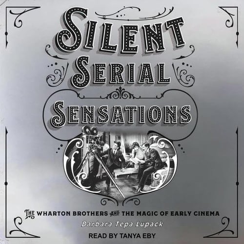 Silent Serial Sensations: The Wharton Brothers and the Magic of Early Cinema Library Edition