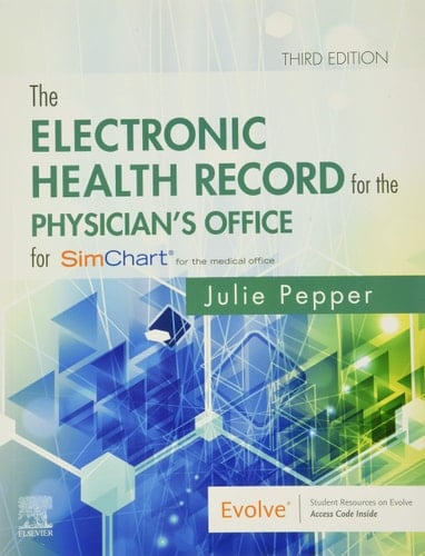 The Electronic Health Record For the Physician's Office For Simchart For the Medical Office and Simchart For the Medical Office Learning the Medical Office Workflow 2019 Edition, 3E