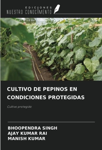 CULTIVO DE PEPINOS EN CONDICIONES PROTEGIDAS: Cultivo protegido (Spanish Edition)