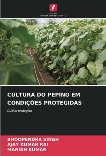 CULTURA DO PEPINO EM CONDIÇÕES PROTEGIDAS: Cultivo protegido (Portuguese Edition)