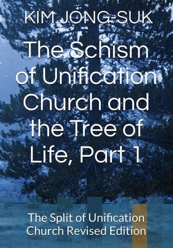 The Schism of Unification Church and the Tree of Life, Part 1: The Split of the Unification Church Revised Edition