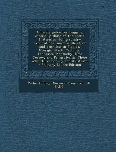 A Handy Guide for Beggars, Especially Those of the Poetic Fraternity; Being Sundry Explorations, Made While Afoot and Penniless in Florida, Georgia