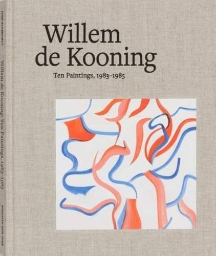 Willem de Kooning Ten Paintings, 1983-1985