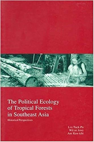 The Political Ecology of Tropical Forests in Southeast Asia Historical Perspectives