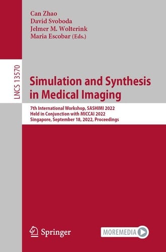 Simulation and Synthesis in Medical Imaging 7th International Workshop, SASHIMI 2022, Held in Conjunction with MICCAI 2022, Singapore, September 18, 2022, Proceedings