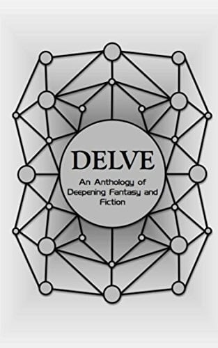Delve - an Anthology of Deepening Fantasy and Fiction