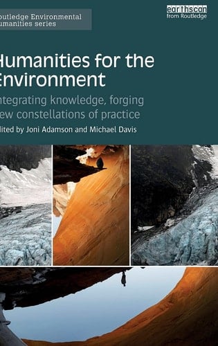 Humanities for the Environment Integrating Knowledge, Forging New Constellations of Practice