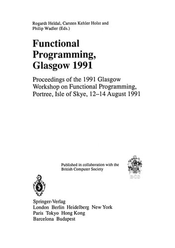Functional Programming, Glasgow 1991 Proceedings of the 1991 Glasgow Workshop on Functional Programming, Portree, Isle of Skye, 12–14 August 1991