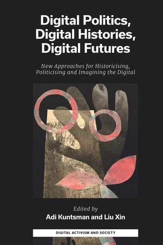 Digital Politics, Digital Histories, Digital Futures New Approaches for Historicising, Politicising and Imagining the Digital