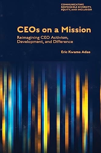 CEOs on a Mission Reimagining CEO Activism, Development, and Difference