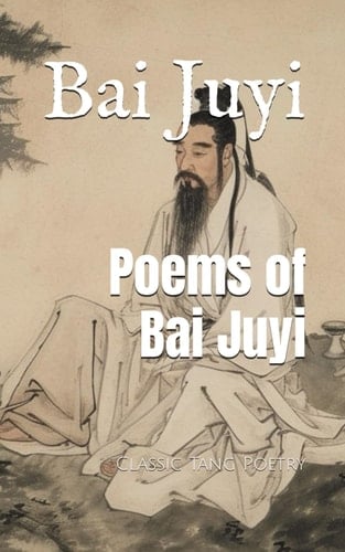 Poems of Bai Juyi: Classic Tang Poetry
