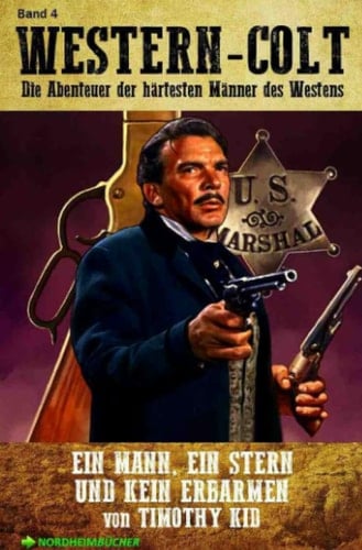 WESTERN-COLT, Band 4: EIN MANN, EIN STERN UND KEIN ERBARMEN Die Abenteuer der härtesten Männer des Westens!