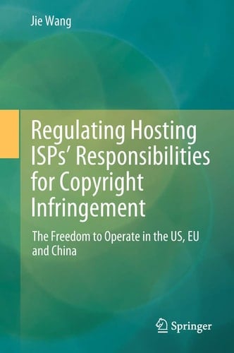 Regulating Hosting ISPs’ Responsibilities for Copyright Infringement The Freedom to Operate in the US, EU and China
