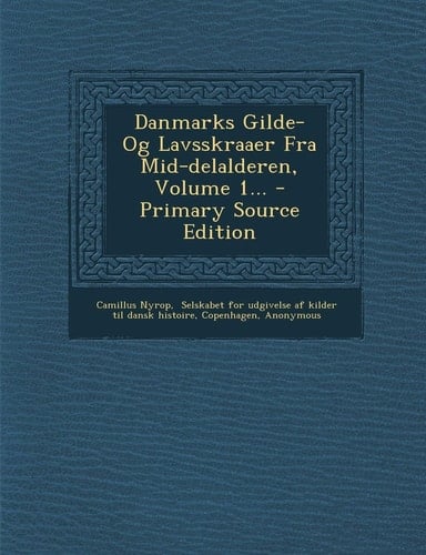 Danmarks Gilde- Og Lavsskraaer Fra Mid-Delalderen, Volume 1... - Primary Source Edition