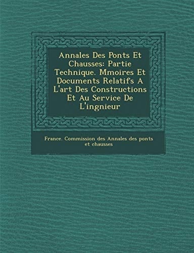 Annales Des Ponts Et Chauss Es: Partie Technique. M Moires Et Documents Relatifs A L'Art Des Constructions Et Au Service de L'Ing Nieur (French Edition)