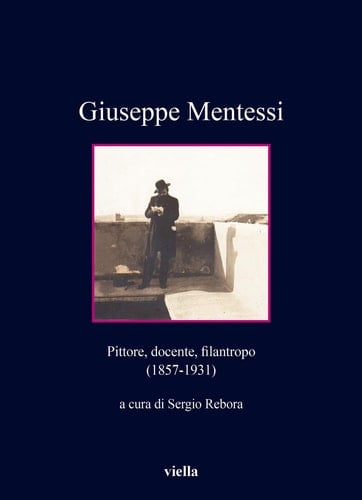 Giuseppe Mentessi pittore, docente, filantropo (1857-1931)