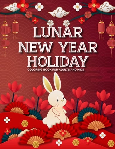Lunar New Year Coloring Book: Year of the Rabbit: Fun, Relaxing, Beautiful Designs - Rabbit, Dragon, Lantern, Fireworks, Celebrations, Chinese Traditions