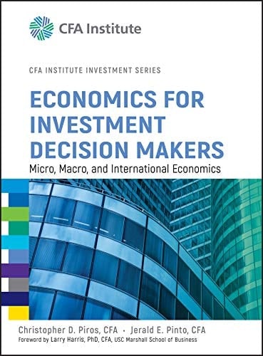 Economics for Investment Decision Makers: Micro, Macro, and International Economics (CFA Institute Investment Series)