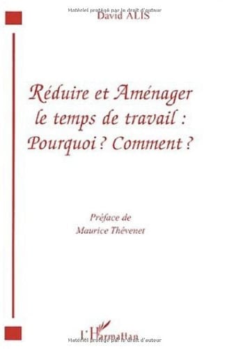 RÉDUIRE ET AMÉNAGER LE TEMPS DE TRAVAIL : POURQUOI ? COMMENT ?