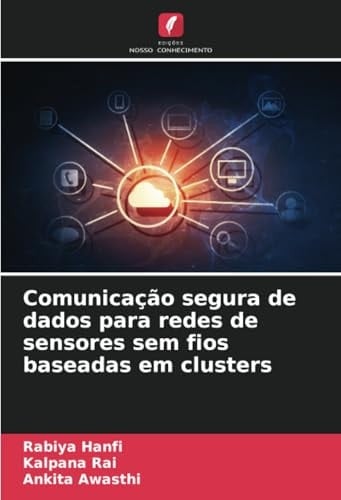 Comunicação segura de dados para redes de sensores sem fios baseadas em clusters (Portuguese Edition)
