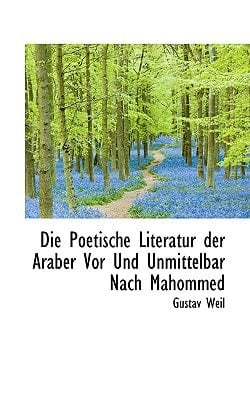 Die Poetische Literatur der Araber Vor Und Unmittelbar Nach Mahommed (German Edition)
