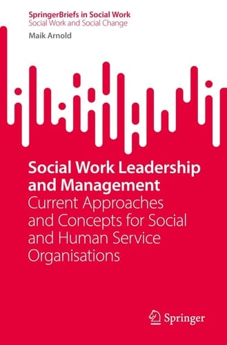 Social Work Leadership and Management Current Approaches and Concepts for Social and Human Service Organisations