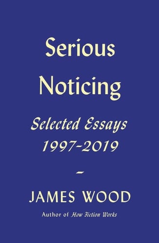Serious Noticing Selected Essays, 1997-2019