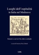 Luoghi dell'ospitalità in Italia nel Medioevo sistemi e servizi fra città e contado