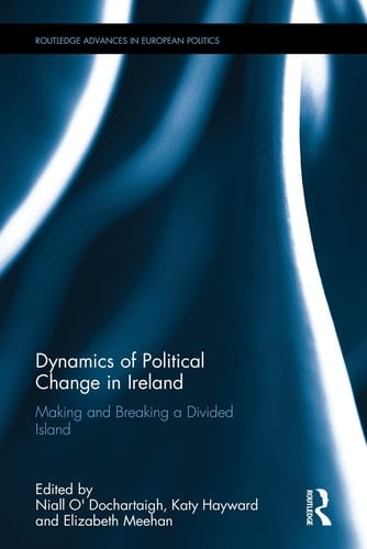 Dynamics of Political Change in Ireland Making and Breaking a Divided Island