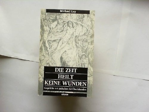 Die Zeit heilt keine Wunden: Gespräche mit jüdischen KZ-Überlebenden (German Edition)