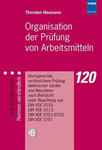 Organisation der Prüfung von Arbeitsmitteln normgerechte, rechtssichere Prüfung elektrischer Geräte und Maschinen nach BetrSichV unter Beachtung von DIN VDE 0105, DIN VDE 0113, DIN VDE 0701/0702, DIN VDE 0751 ; mit CD-ROM