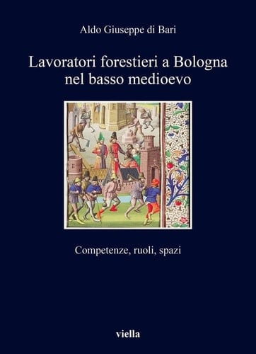 Lavoratori Forestieri a Bologna Nel Basso Medioevo Competenze, Ruoli, Spazi