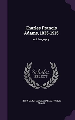 Charles Francis Adams, 1835-1915 Autobiography
