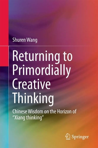 Returning to Primordially Creative Thinking Chinese Wisdom on the Horizon of “Xiang thinking”