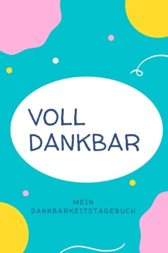 Voll Dankbar Dankbarkeitstagebuch / Zum Selbstausfüllen / 100 Seiten Softcover