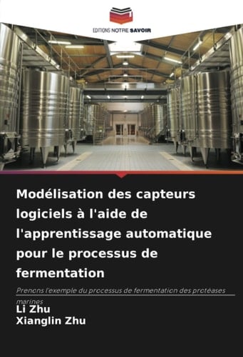 Modélisation des capteurs logiciels à l'aide de l'apprentissage automatique pour le processus de fermentation: Prenons l'exemple du processus de fermentation des protéases marines (French Edition)