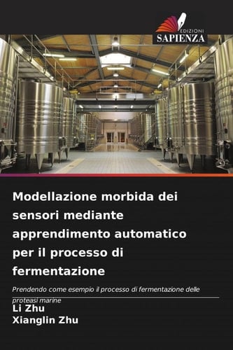 Modellazione morbida dei sensori mediante apprendimento automatico per il processo di fermentazione: Prendendo come esempio il processo di fermentazione delle proteasi marine (Italian Edition)