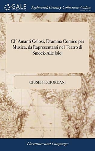 Gl' Amanti Gelosi, Dramma Comico per Musica, da Rapresentarsi nel Teatro di Smock-Alle [sic]