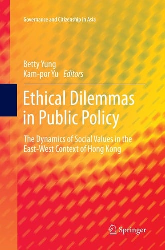 Ethical Dilemmas in Public Policy The Dynamics of Social Values in the East-West Context of Hong Kong