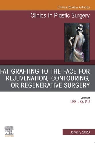 Fat Grafting to the Face for Rejuvenation, Contouring, or Regenerative Surgery, An Issue of Clinics in Plastic Surgery