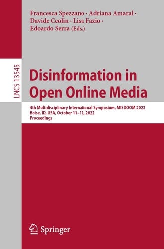 Disinformation in Open Online Media 4th Multidisciplinary International Symposium, MISDOOM 2022, Boise, ID, USA, October 11–12, 2022, Proceedings
