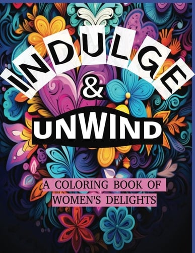 Indulge & Unwind: A Coloring Book of Women's Delights