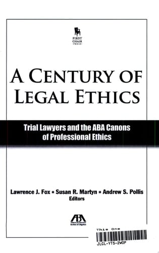 A Century of Legal Ethics Trial Lawyers and the ABA Canons of Professional Ethics
