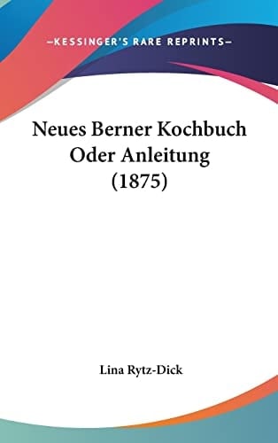 Neues Berner Kochbuch Oder Anleitung (1875) (German Edition)