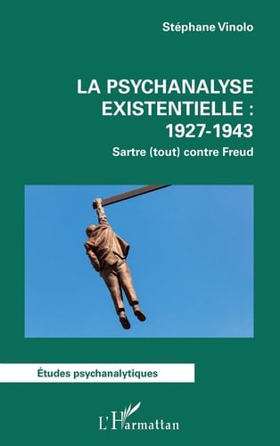 La psychanalyse existentielle : 1927-1943 - Sartre (tout) contre Freud