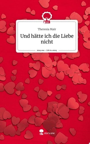 Und hätte ich die Liebe nicht. Life is a Story - story.one