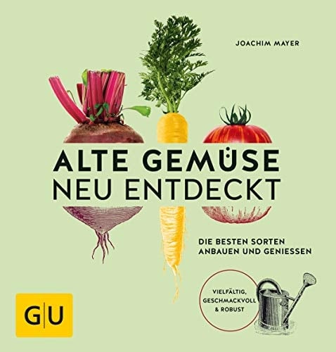 Alte Gemüse neu entdeckt Die besten Sorten anbauen und genießen. Vielfältig, geschmackvoll & robust